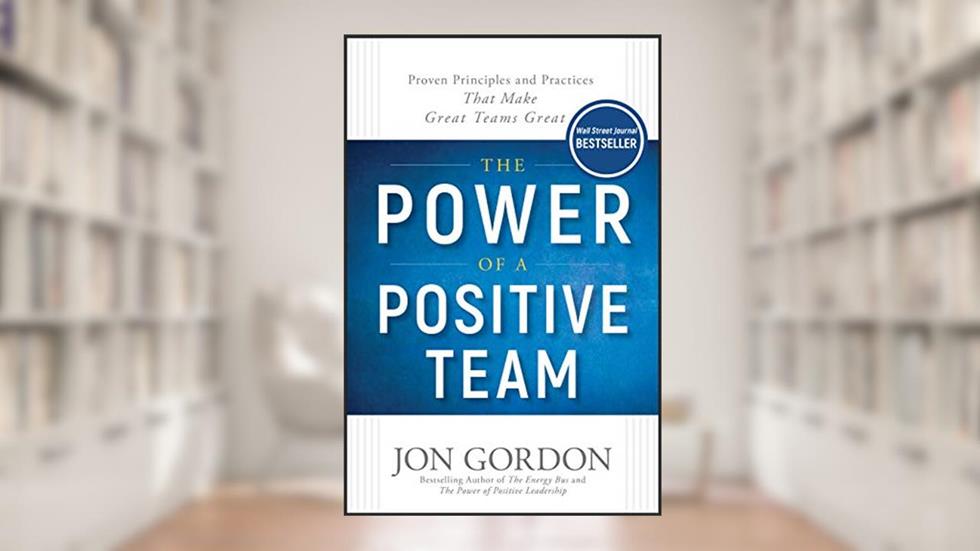 The Power of a Positive Team: Proven Principles and Practices that Make Great Teams Great (Jon Gordon), written by Jon Gordon