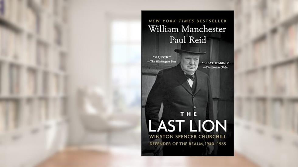 The Last Lion: Winston Spencer Churchill: Defender of the Realm, 1940-1965, written by William Manchester; Paul Reid