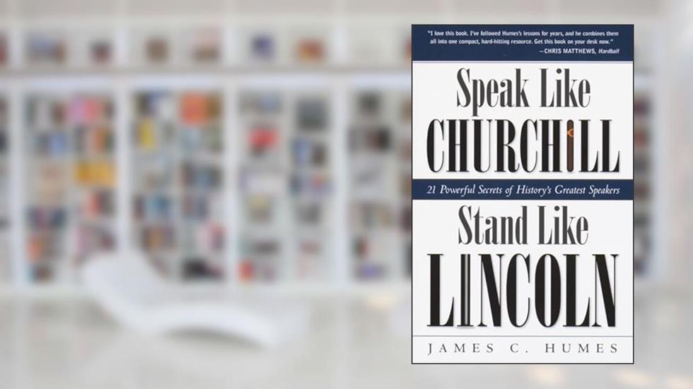 Speak Like Churchill, Stand Like Lincoln: 21 Powerful Secrets of History's Greatest Speakers, written by James C. Humes