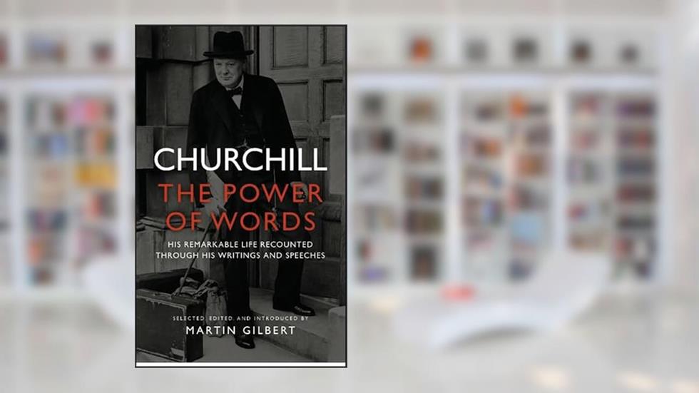 Churchill: The Power of Words: His Remarkable Life Recounted Through His Writings and Speeches, written by Winston Churchill