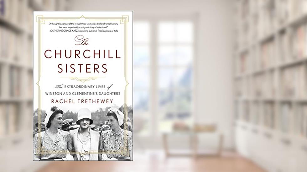 The Churchill Sisters: The Extraordinary Lives of Winston and Clementine's Daughters, written by Rachel Trethewey