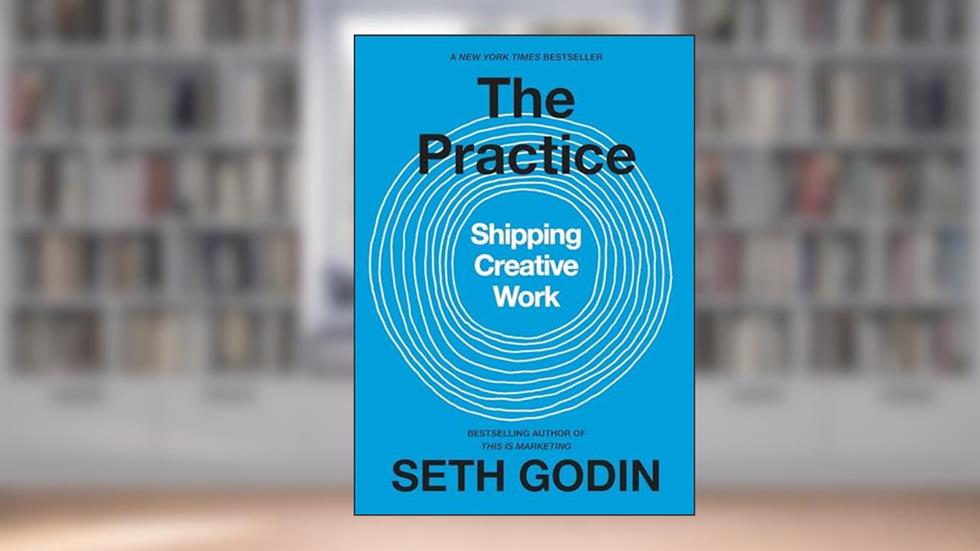 The Practice: Shipping Creative Work, written by Seth Godin