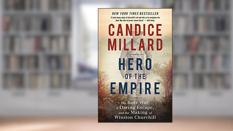 Hero of the Empire: The Boer War, a Daring Escape, and the Making of Winston Churchill, written by Candice Millard