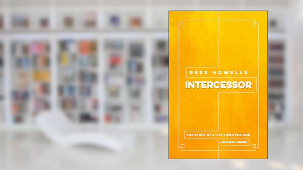 Rees Howells, Intercessor, written by Norman Grubb