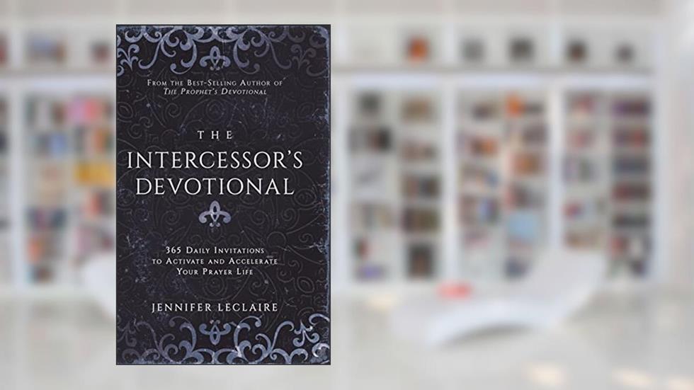 The Intercessor's Devotional: 365 Daily Invitations to Activate and Accelerate Your Prayer Life, written by Jennifer LeClaire