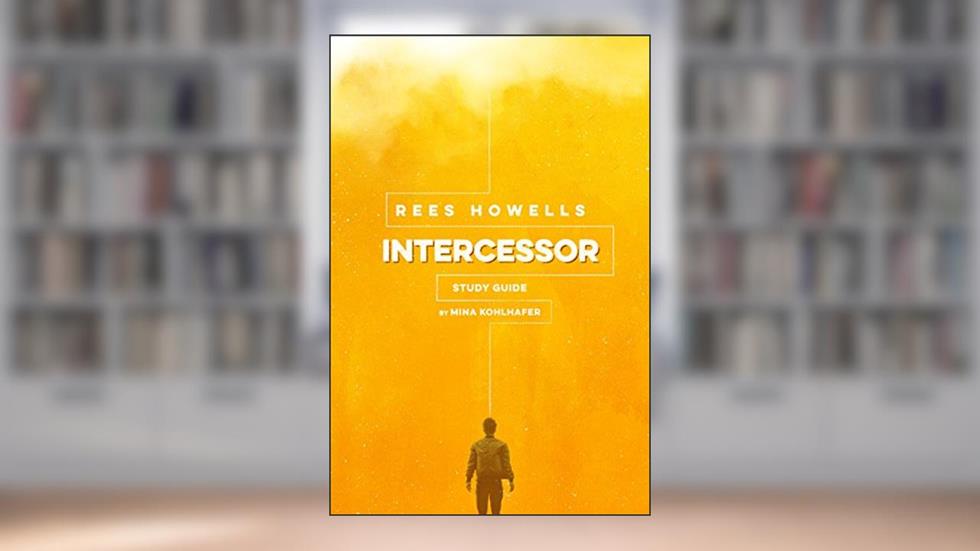Rees Howells, Intercessor Study Guide, written by Mina Kohlhafer