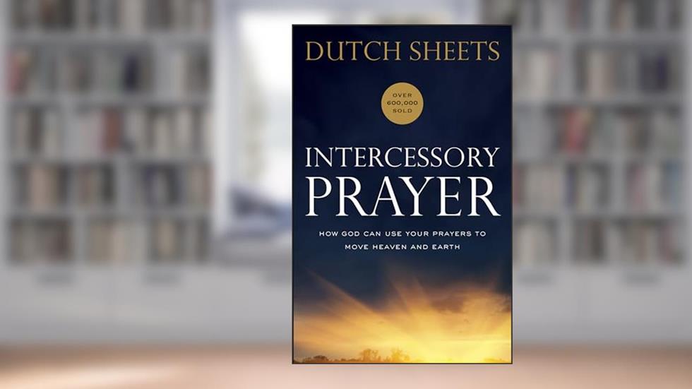 Intercessory Prayer: How God Can Use Your Prayers to Move Heaven and Earth, written by Dutch Sheets