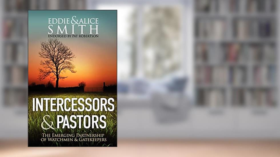 Intercessors & Pastors: The Emerging Partnership of Watchmen & Gatekeepers, written by Eddie Smith; Alice Smith