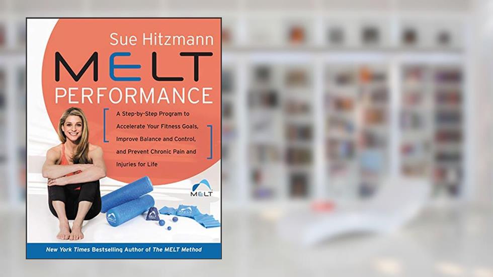 MELT Performance: A Step-by-Step Program to Accelerate Your Fitness Goals, Improve Balance and Control, and Prevent Chronic Pain and Injuries for Life, written by Sue Hitzmann