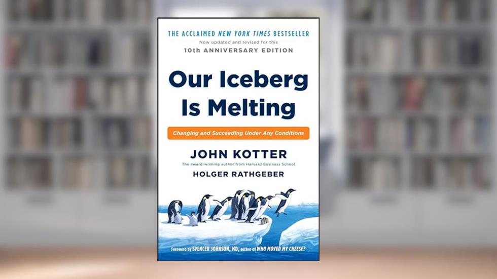 Our Iceberg Is Melting: Changing and Succeeding Under Any Conditions, written by John Kotter; Holger Rathgeber