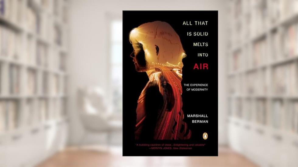 All That Is Solid Melts into Air: The Experience of Modernity, written by Marshall Berman