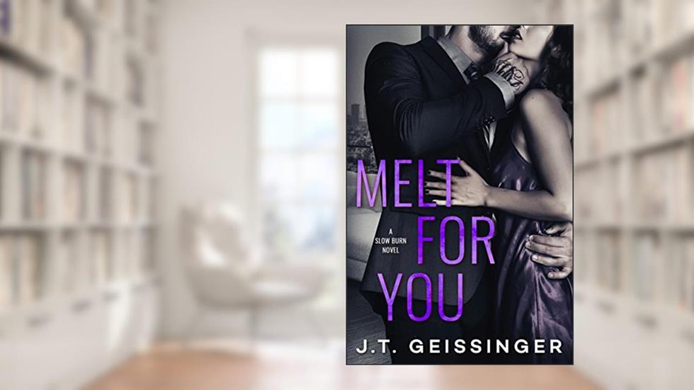 Melt for You (Slow Burn Book 2), written by J.T. Geissinger