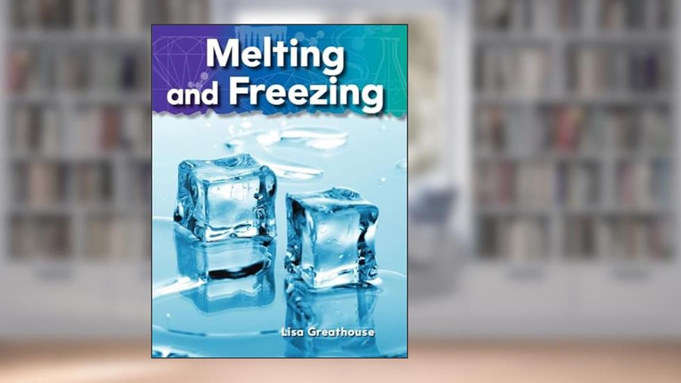 Melting and Freezing (Science Readers: A Closer Look), written by Lisa Greathouse