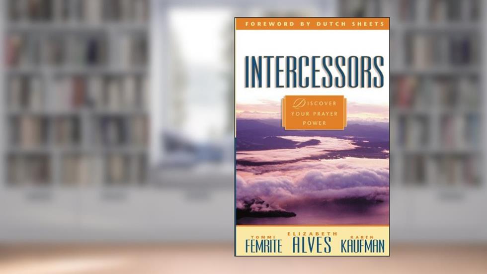 Intercessors - Discover Your Prayer Power, written by Elizabeth Alves; Barbara Femrite; Karen Kaufman