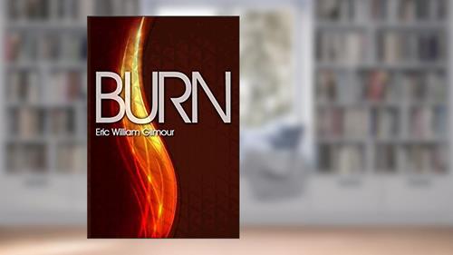 Cover from Burn, Melting Into the Image of Jesus, written by Eric William Gilmour