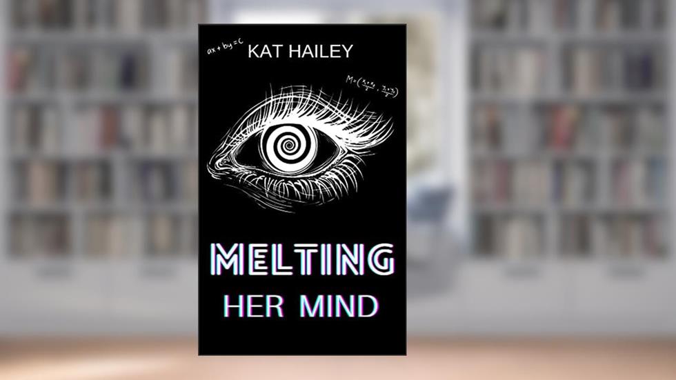 Melting Her Mind: An Erotic Hypnosis Mind Control Revenge Bimbofication Brainwashing Novella, written by Kat Hailey