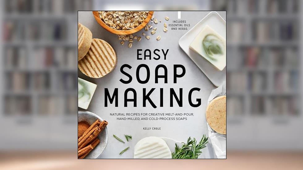 Easy Soap Making: Natural Recipes for Creative Melt-and-Pour, Hand-Milled, and Cold-Process Soaps, written by Kelly Cable