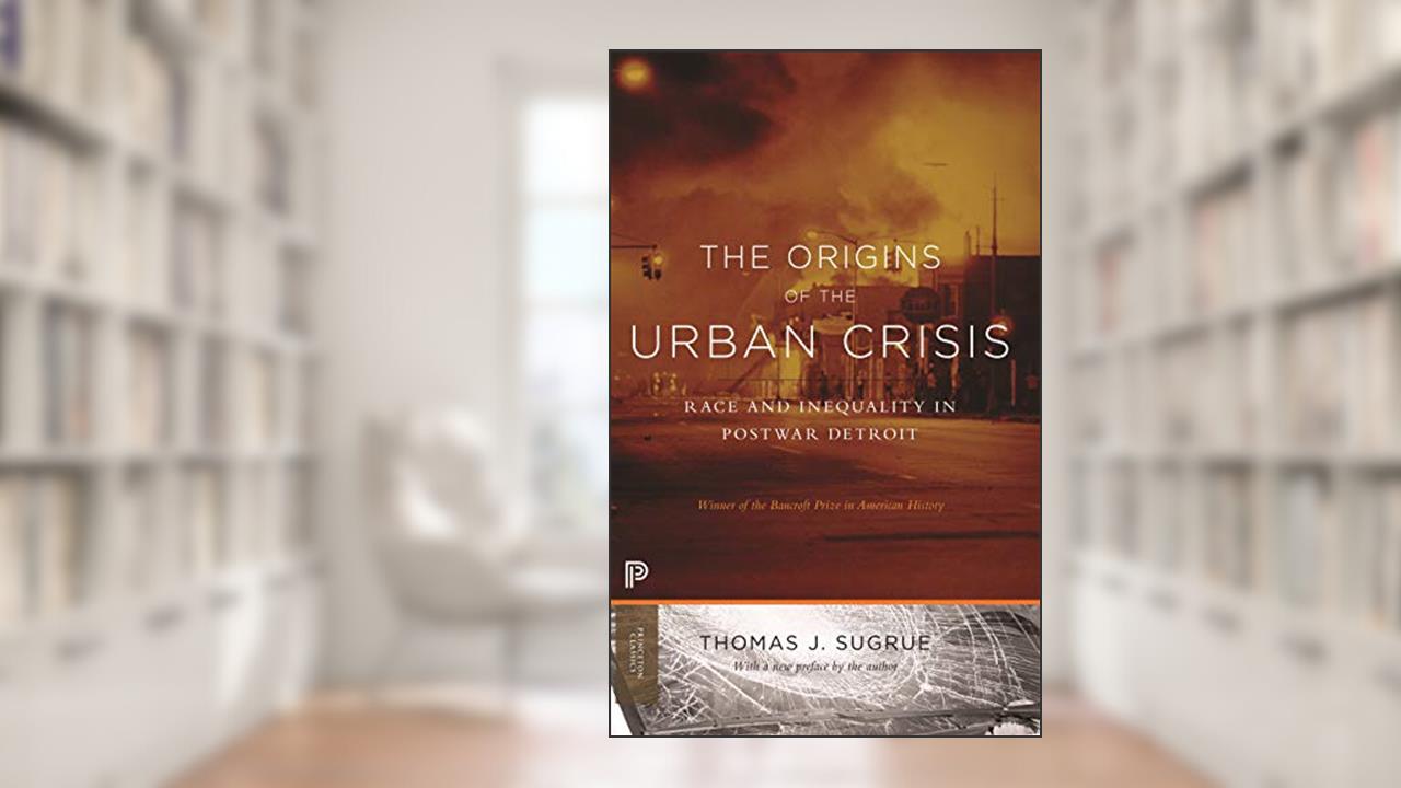 The Origins of the Urban Crisis: Race and Inequality in Postwar Detroit - Updated Edition (Princeton Classics), written by Thomas J. Sugrue