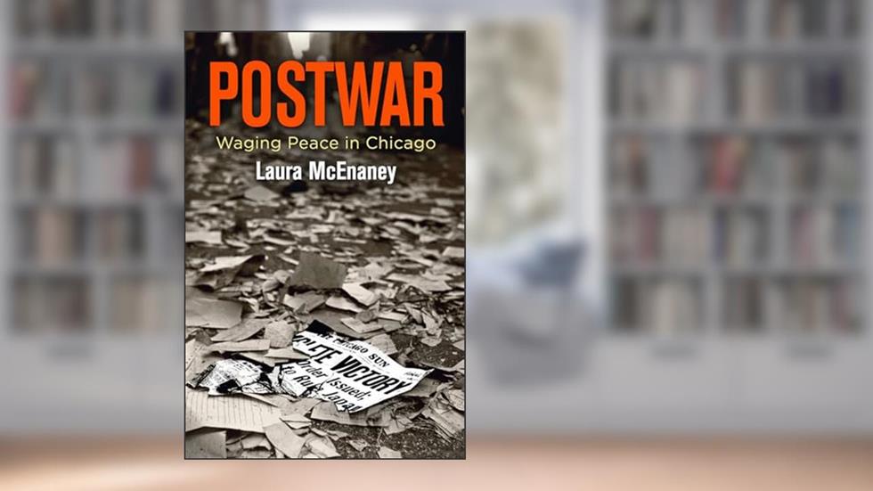 Postwar: Waging Peace in Chicago (Politics and Culture in Modern America), written by Laura McEnaney