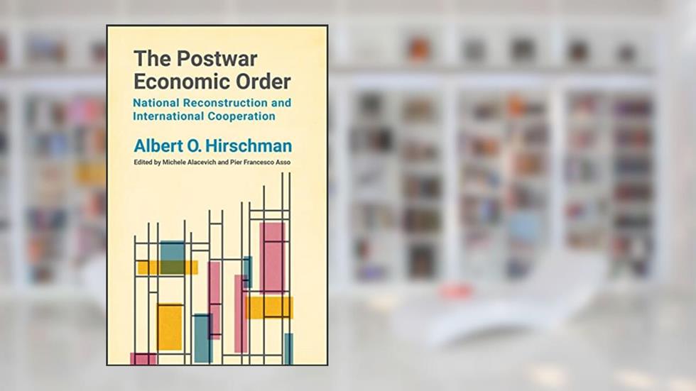 The Postwar Economic Order: National Reconstruction and International Cooperation, written by Albert O. Hirschman