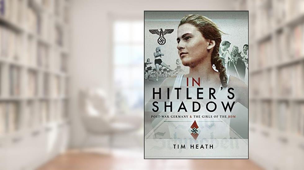 In Hitler's Shadow: Post-War Germany & the Girls of the BDM, written by Tim Heath