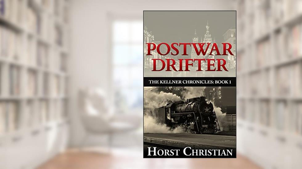 Postwar Drifter: The Kellner Chronicles: Book 1, written by Horst Christian