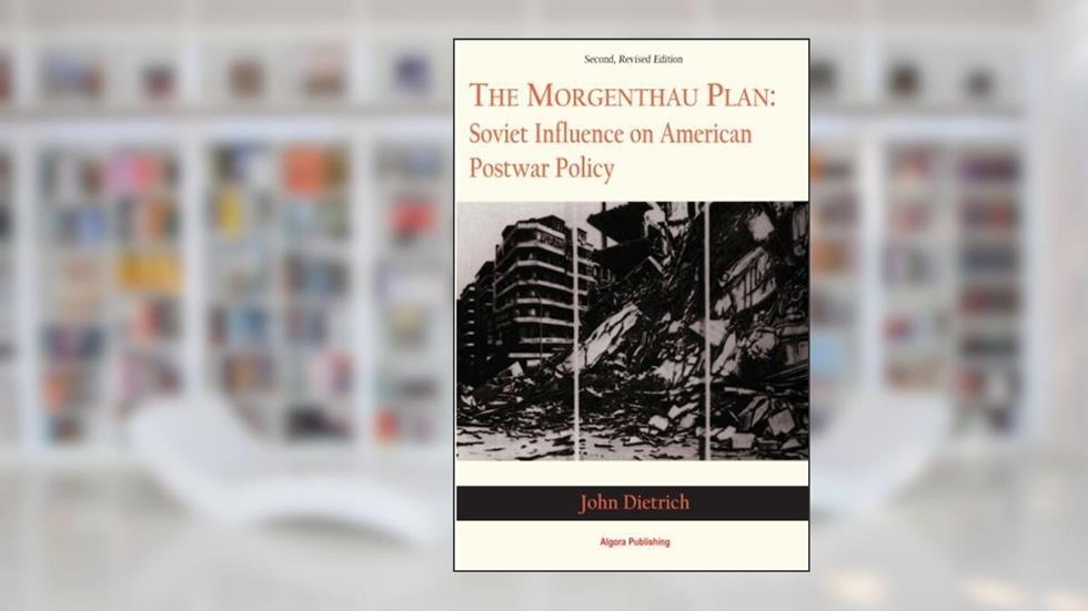 The Morgenthau Plan: Soviet Influence on American Postwar Policy, written by John Dietrich