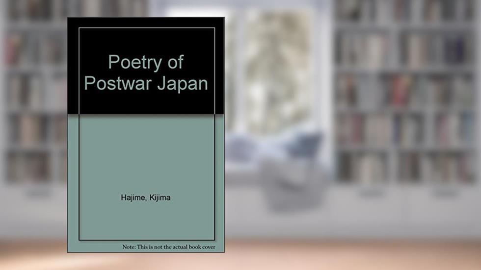 Poetry of Postwar Japan, written by Kijima Hajime