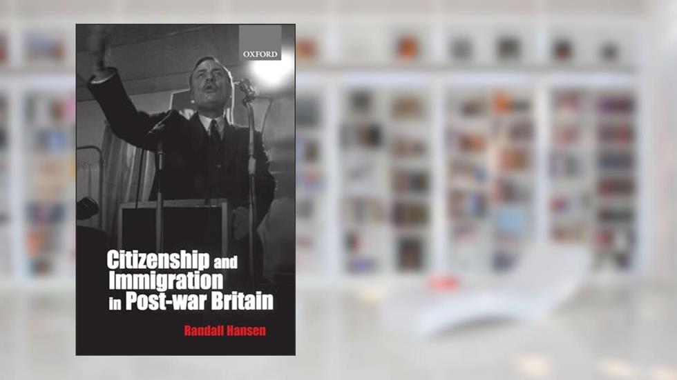Citizenship and Immigration in Post-war Britain: The Institutional Origins of a Multicultural Nation, written by Randall Hansen