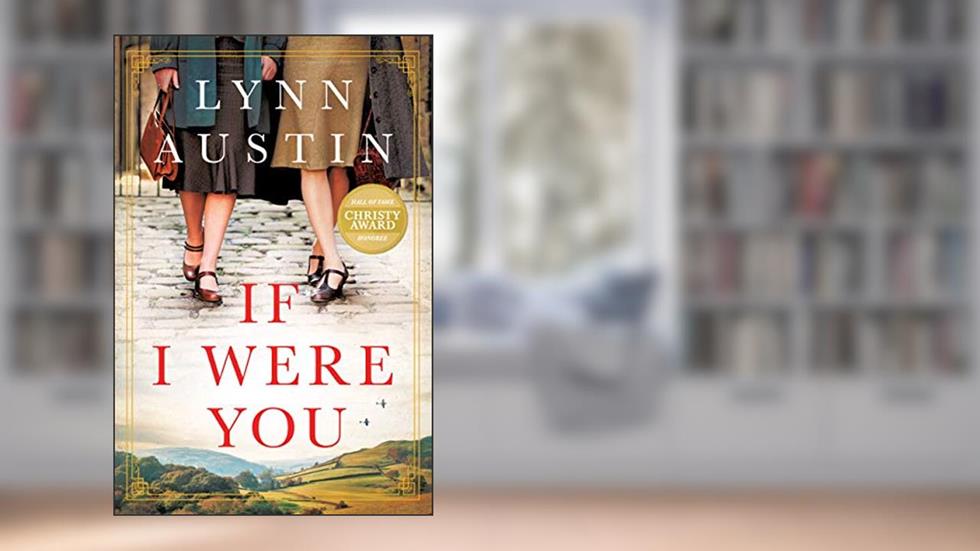 If I Were You: A Novel: A Novel (A Gripping Christian Historical Fiction Story of Friendship and Survival Set in London During WWII and Post-War America), written by Lynn Austin