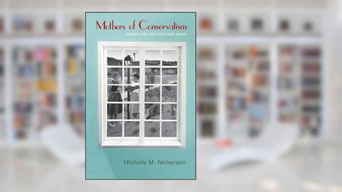Cover from Mothers of Conservatism: Women and the Postwar Right (Politics and Society in Modern America), written by Michelle M. Nickerson