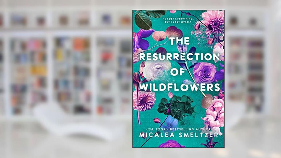 The Resurrection of Wildflowers (Wildflower Duet Book 2), written by Micalea Smeltzer