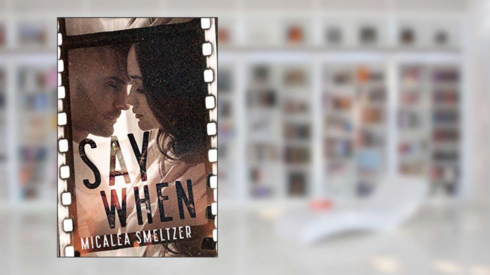 Say When, written by Micalea Smeltzer