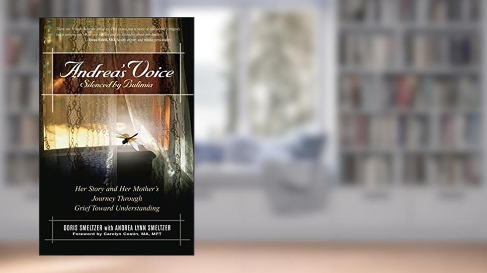 Andrea's Voice: Silenced by Bulimia: Her Story and Her Mother's Journey Through Grief Toward Understanding, written by Doris Smeltzer