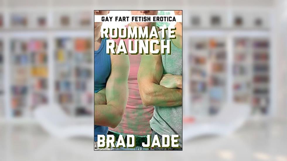 Roommate Raunch: A Gay Fart Fetish Erotica, written by Brad Jade