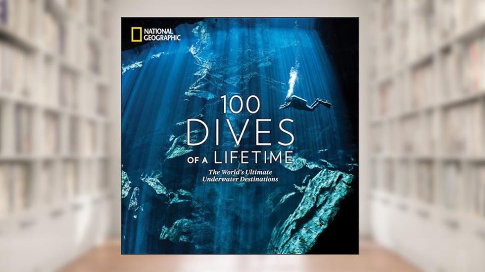 100 Dives of a Lifetime: The World's Ultimate Underwater Destinations (100 of a Lifetime), written by Carrie Miller