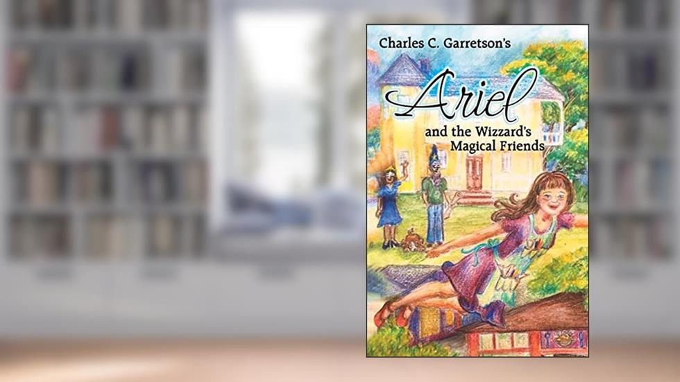 Ariel and the Wizzard's Magical Friends, written by Charles C. Garretson