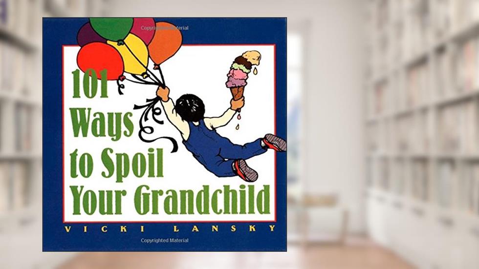 101 Ways to Spoil Your Grandchild, written by Vicki Lansky