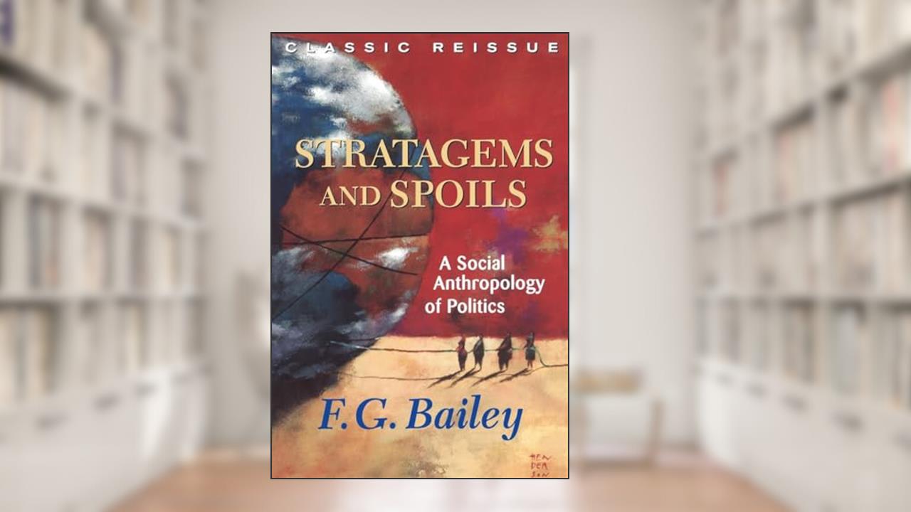 Stratagems And Spoils: A Social Anthropology Of Politics, written by F.g. Bailey