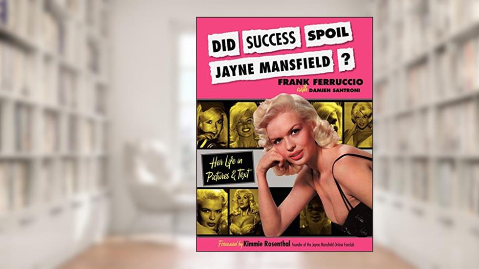 Did Success Spoil Jayne Mansfield?: Her Life in Pictures & Text, written by Frank Ferruccio