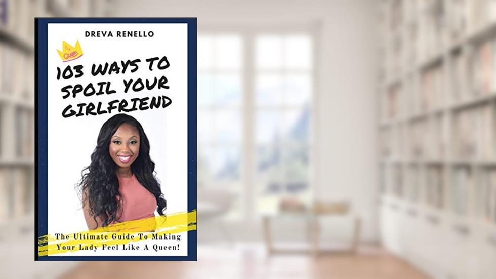 103 Ways To Spoil Your Girlfriend: The Ultimate Guide to Making Your Lady Feel Like A Queen!, written by Dreva Renello