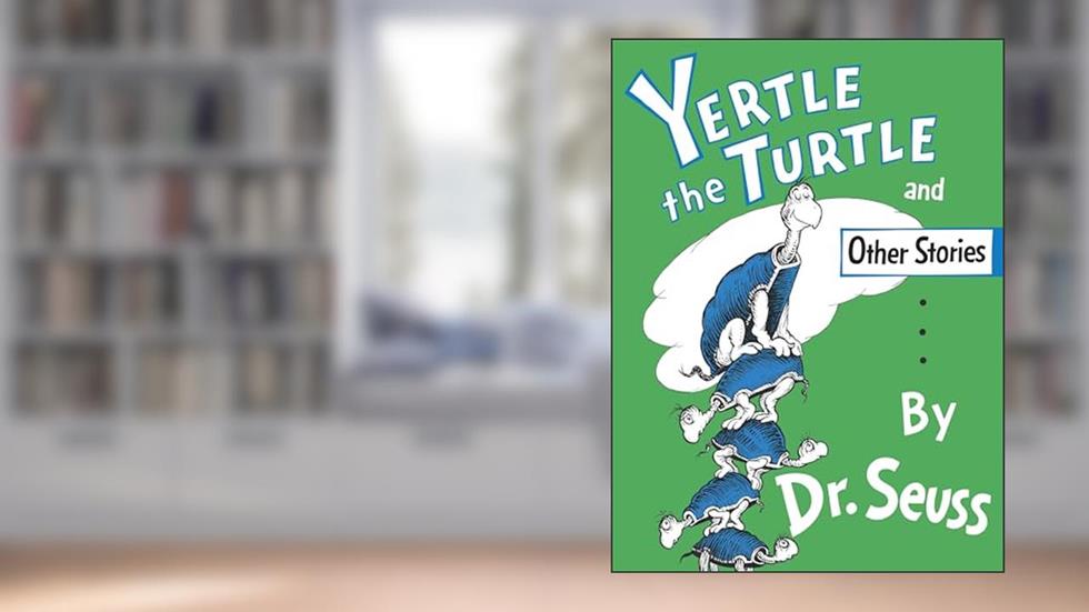 Yertle the Turtle and Other Stories, written by Dr. Seuss