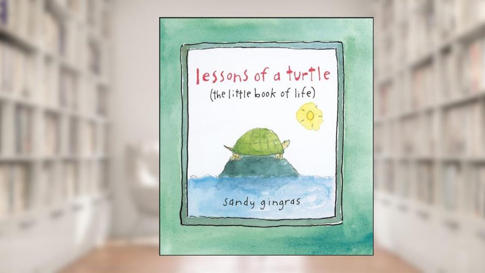 Lessons of a Turtle: (The Little Book of Life), written by Sandy Gingras