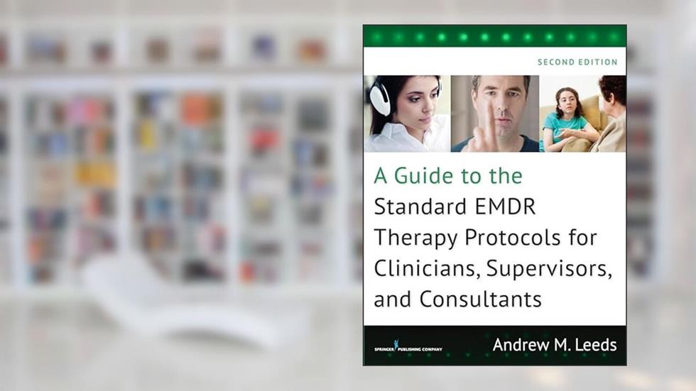 A Guide to the Standard EMDR Therapy Protocols for Clinicians, Supervisors, and Consultants, written by Andrew M. Leeds PhD