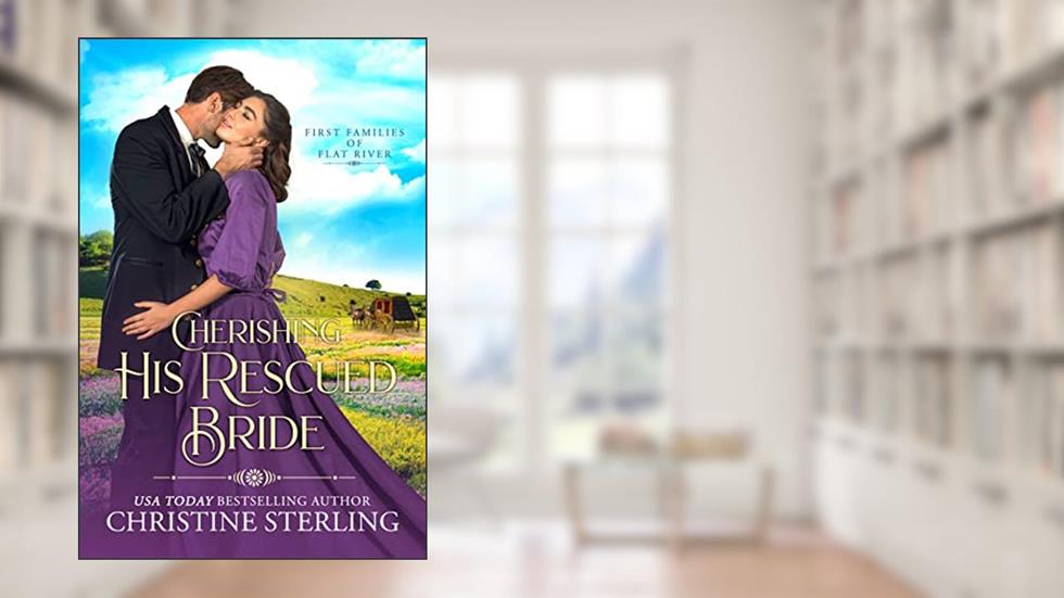 Cherishing His Rescued Bride (First Families of Flat River Book 4), written by Christine Sterling
