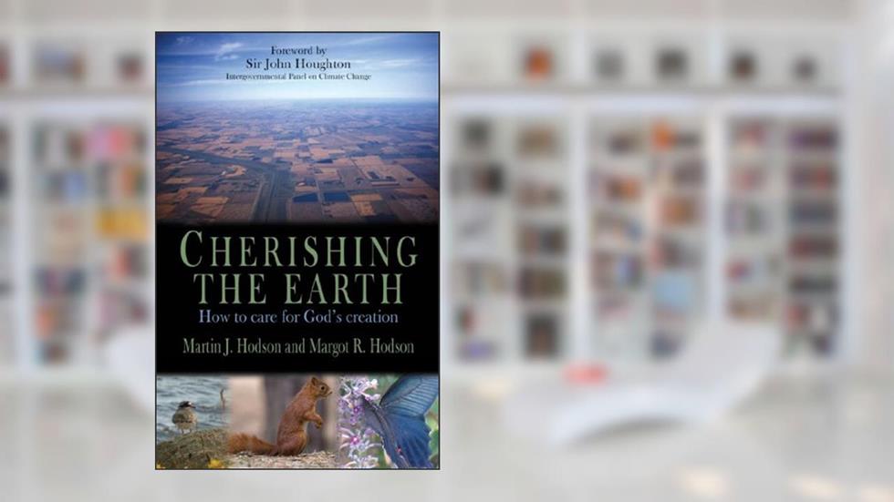 Cherishing the Earth: How to Care for God's Creation, written by Martin J. Hodson; Margot R. Hodson