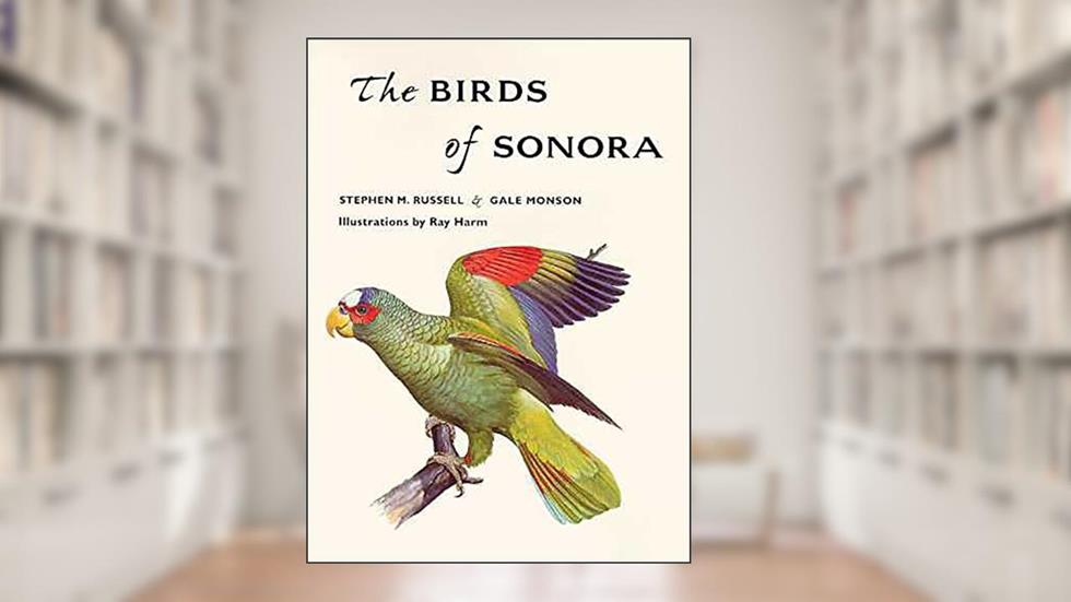 The Birds of Sonora, written by Stephen M. Russell; Gale Monson