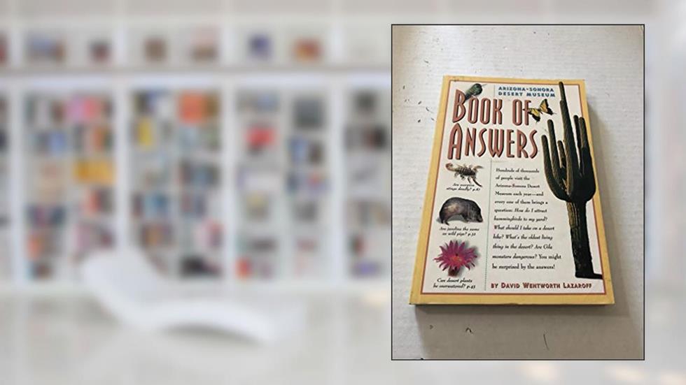 Arizona-Sonora Desert Museum Book of Answers, written by David Wentworth Lazaroff
