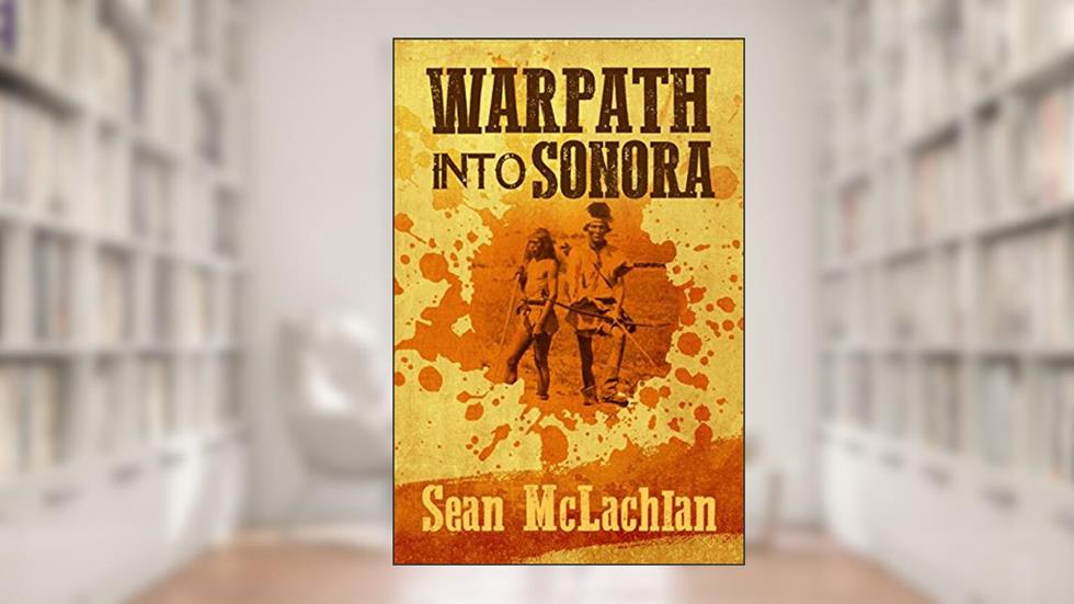 Warpath into Sonora, written by Sean McLachlan