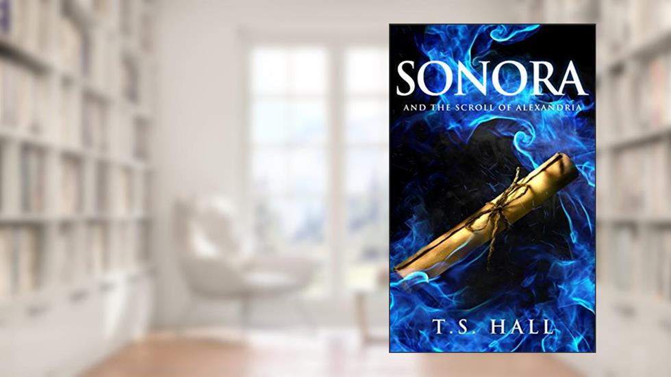 Sonora: and the Scroll of Alexandria (Book #2), written by T.S. Hall